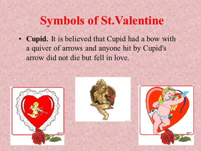 Symbols of St.Valentine Cupid. It is believed that Cupid had a bow with a Symbols of St.Valentine Cupid. It is believed that Cupid had a bow with a